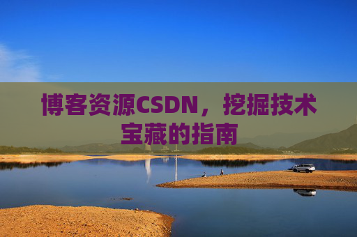 博客资源CSDN，挖掘技术宝藏的指南